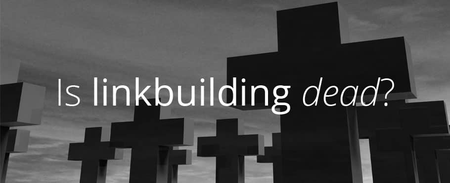 Is linkbuilding dead?